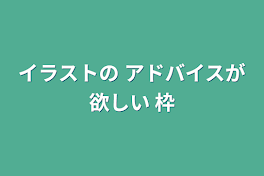 イラストの アドバイスが欲しい 枠