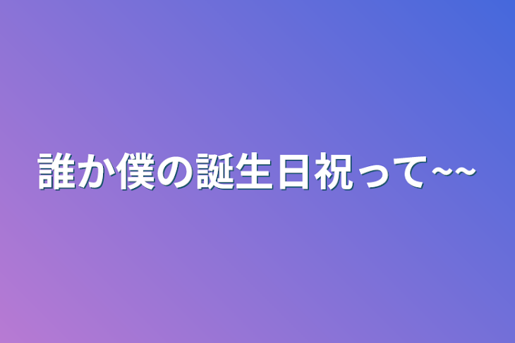 「誰か僕の誕生日祝って~~」のメインビジュアル