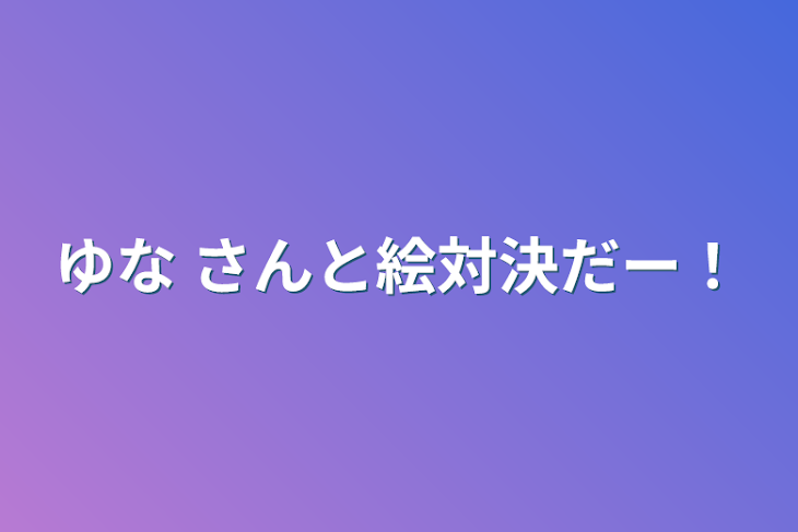 「ゆな    さんと絵対決だー！」のメインビジュアル