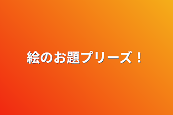 絵のお題プリーズ！