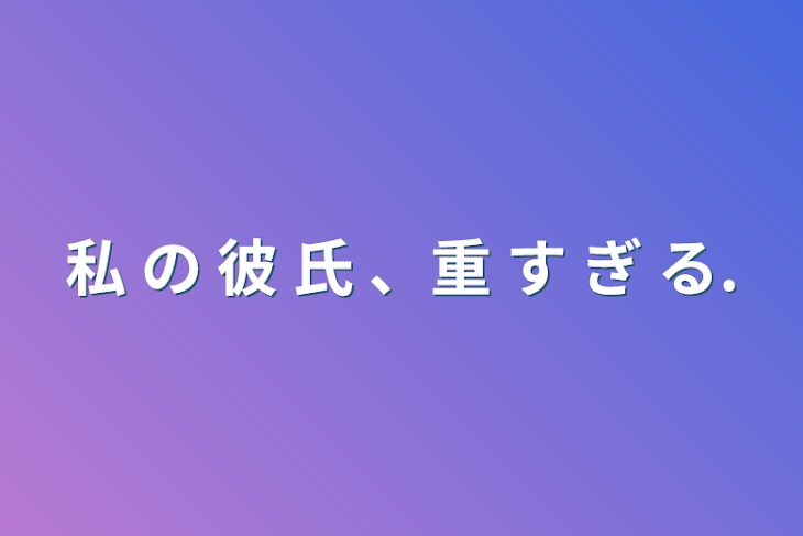 「私 の 彼 氏 、重 す ぎ る.」のメインビジュアル