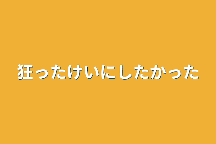 「狂ったけいにしたかった」のメインビジュアル