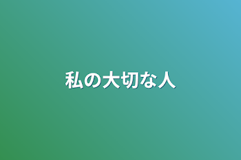 私の大切な人