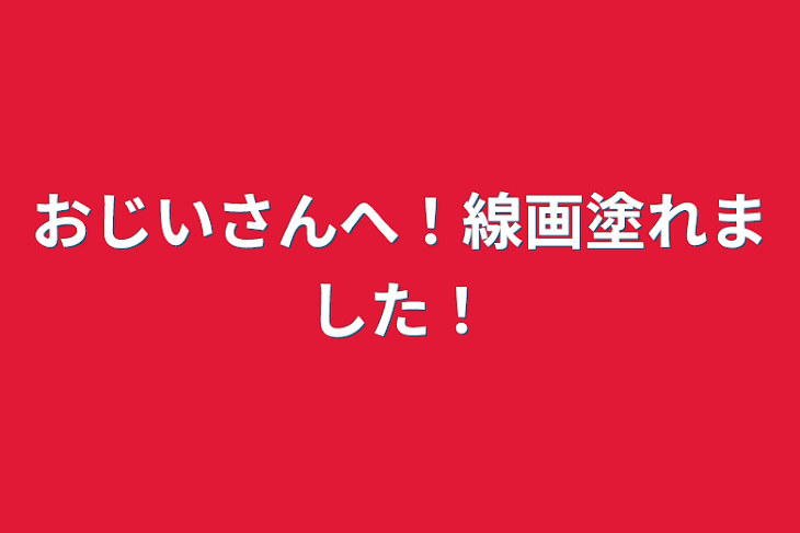 「おじいさんへ！線画塗れました！」のメインビジュアル