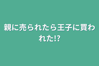 親に売られたら王子に買われた!?