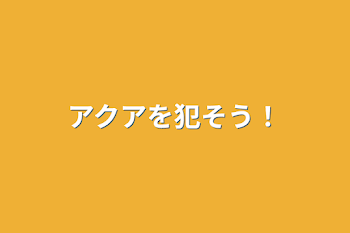 「アクアを犯そう！」のメインビジュアル