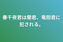 春千夜君は蘭君、竜胆君に犯される。