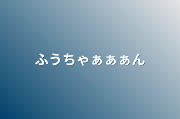 ふうちゃぁぁぁん