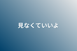 見なくていいよ