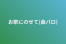 お歌にのせて(曲パロ)