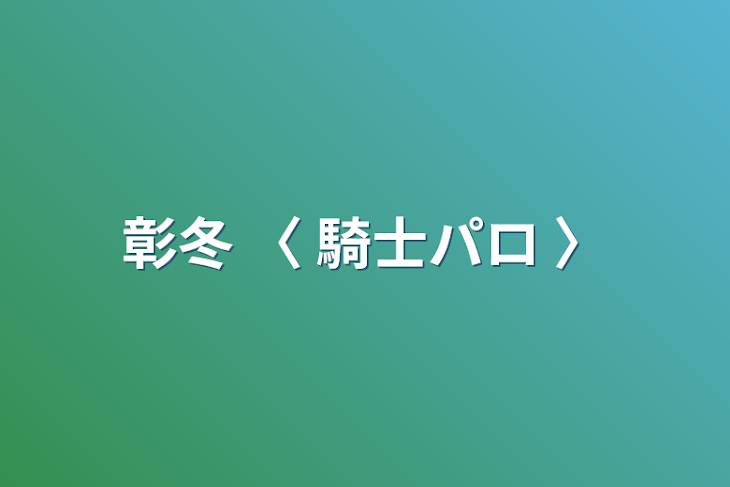 「彰冬 〈 騎士パロ 〉」のメインビジュアル