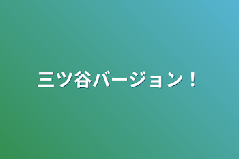 三ツ谷バージョン！