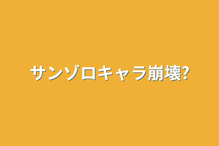 「サンゾロキャラ崩壊?」のメインビジュアル