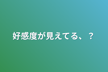 好感度が見えてる、？