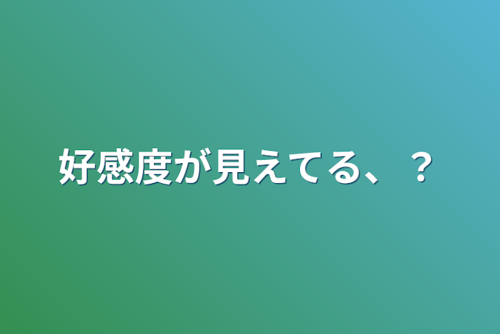 「好感度が見えてる、？」のメインビジュアル