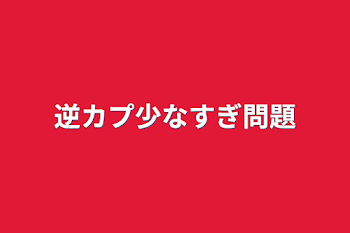 逆カプ少なすぎ問題