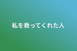 私を救ってくれた人