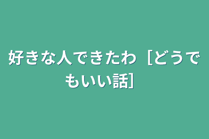 「好きな人できたわ［どうでもいい話］」のメインビジュアル