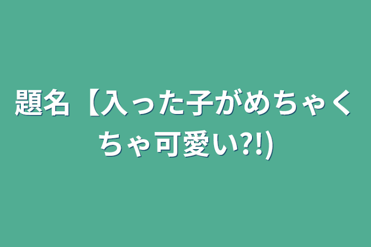 「題名【入った子がめちゃくちゃ可愛い?!)」のメインビジュアル