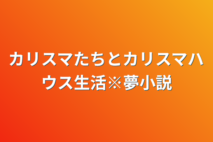 「カリスマたちとカリスマハウス生活※夢小説」のメインビジュアル