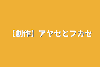 【創作】アヤセとフカセ