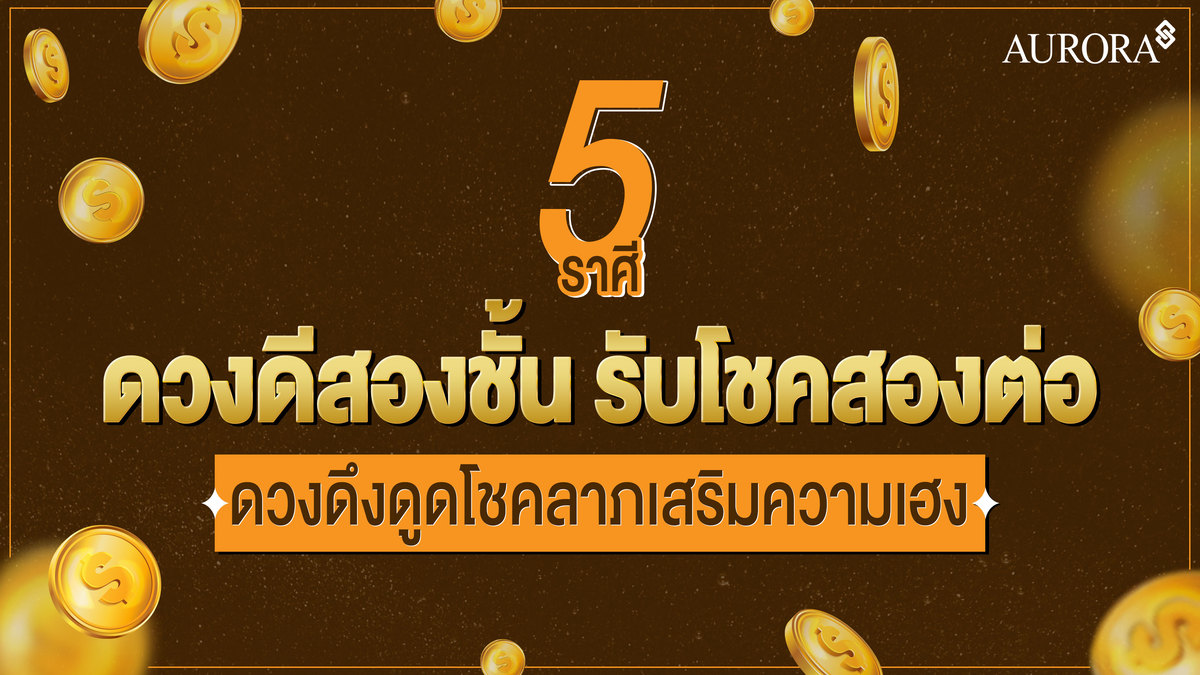 5 ราศี ดวงดีสองชั้น รับโชคสองต่อ ดวงดึงดูดโชคลาภ