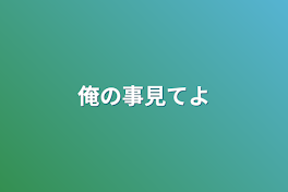 俺の事見てよ