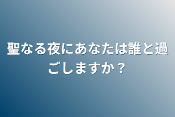 聖なる夜にあなたは誰と過ごしますか？