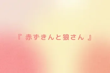 『 赤ずきんと狼さん 』
