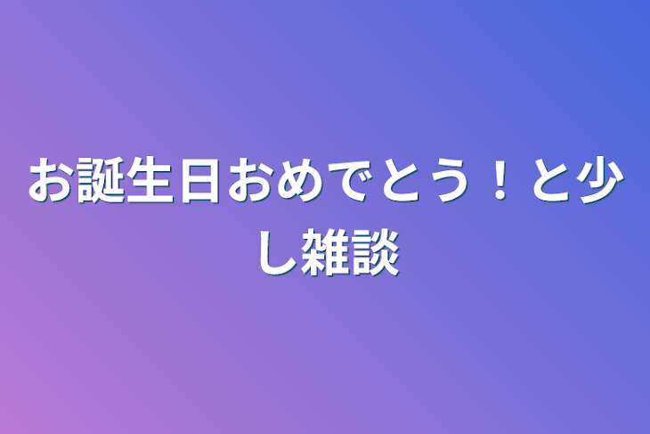 「お誕生日おめでとう！と少し雑談」のメインビジュアル