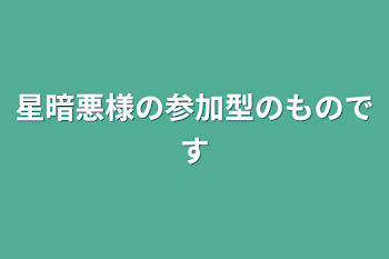 星暗悪様の参加型のものです