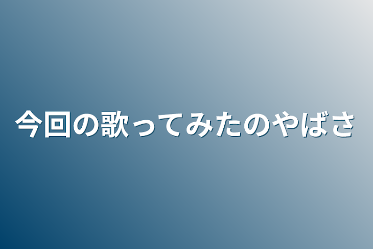 「今回の歌ってみたのやばさ」のメインビジュアル