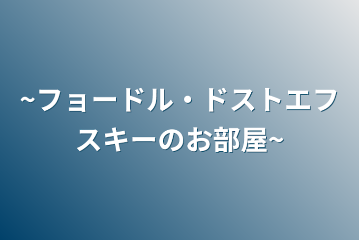 「~フョードル・ドストエフスキーのお部屋~」のメインビジュアル