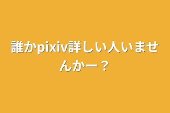 誰かpixiv詳しい人いませんかー？