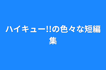 「ハイキュー!!の色々な短編集」のメインビジュアル