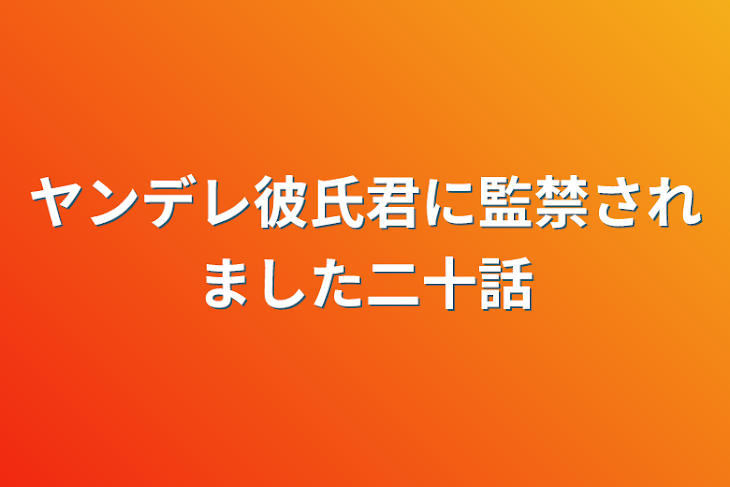 「ヤンデレ彼氏君に監禁されました二十話」のメインビジュアル