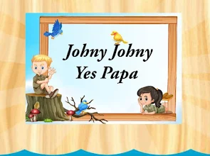 Johny Yes Papa Johny Johny Yes Papa Eating Sugar No Papa Telling Lies No Papa