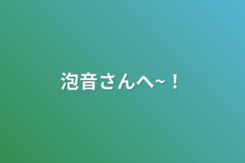 「泡音さんへ~！」のメインビジュアル