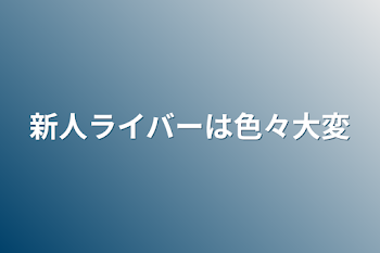 「新人ライバーは色々大変」のメインビジュアル