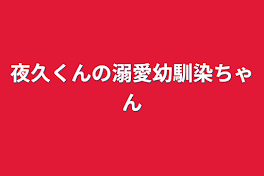 夜久くんの溺愛幼馴染ちゃん