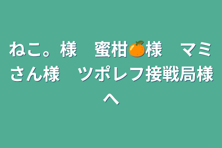 「ねこ。様　蜜柑🍊様　マミさん様　ツポレフ接戦局様へ」のメインビジュアル