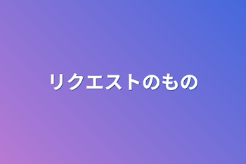 リクエストのもの