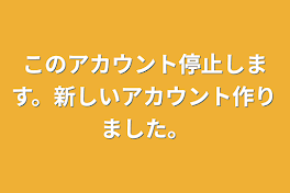 このアカウント停止します。新しいアカウント作りました。