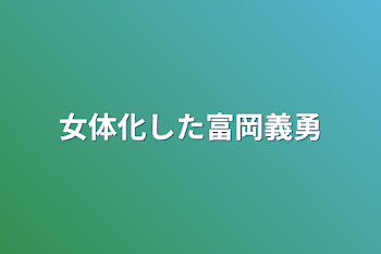 女体化した富岡義勇