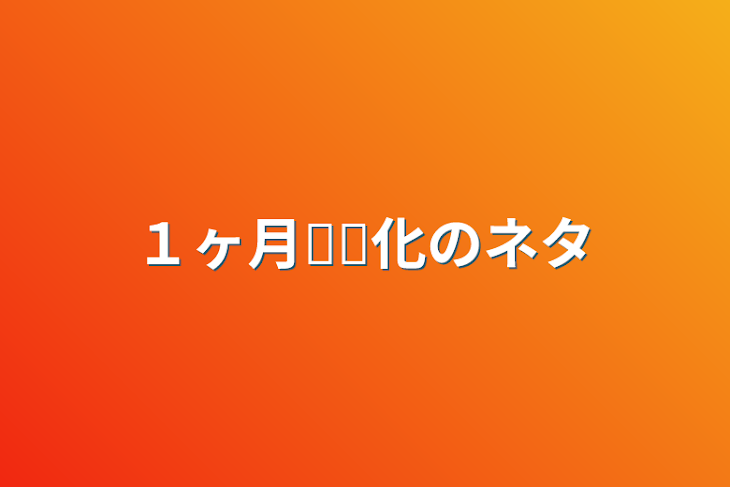 「１ヶ月𓏸𓏸化のネタ」のメインビジュアル