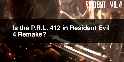 Is the P.R.L. 412 in Resident Evil 4 Remake?