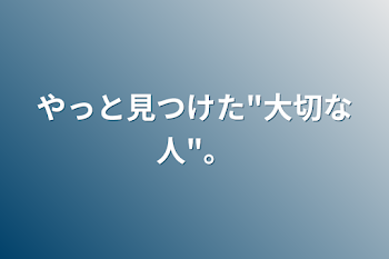 「やっと見つけた"大切な人"。」のメインビジュアル