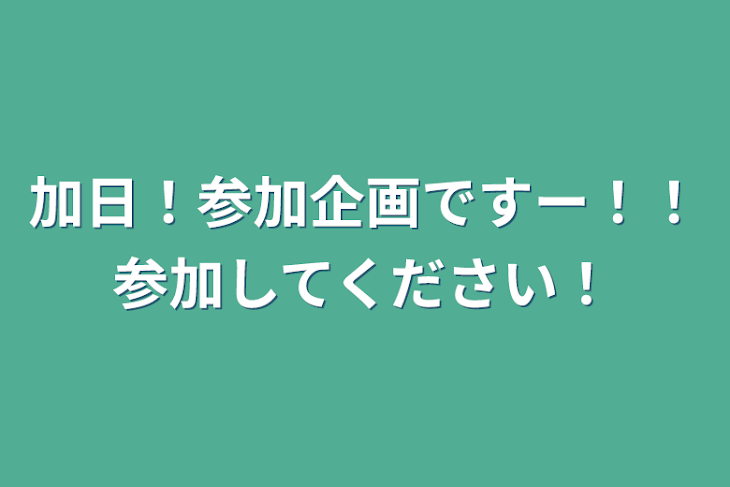 「加日！参加企画ですー！！参加してください！」のメインビジュアル