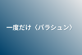 一度だけ〈パラシュン〉