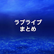 ラブライブ速報！ for Lovelive最新情報まとめ